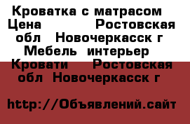 Кроватка с матрасом › Цена ­ 4 500 - Ростовская обл., Новочеркасск г. Мебель, интерьер » Кровати   . Ростовская обл.,Новочеркасск г.